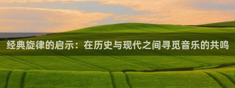 啪啪草莓视频：经典旋律的启示：在历史与现代之间寻觅音乐的共鸣